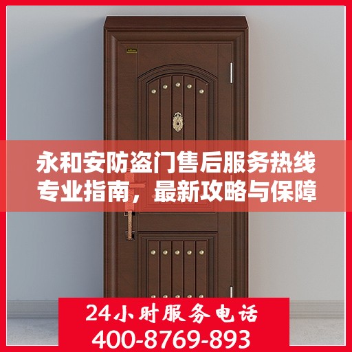 永和安防盗门售后服务热线专业指南，最新攻略与保障