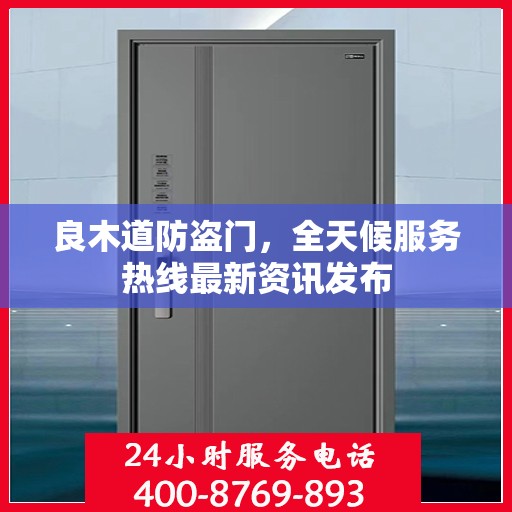 良木道防盗门，全天候服务热线最新资讯发布