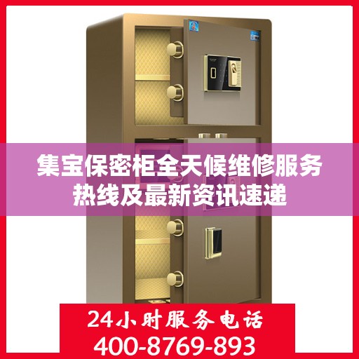 集宝保密柜全天候维修服务热线及最新资讯速递