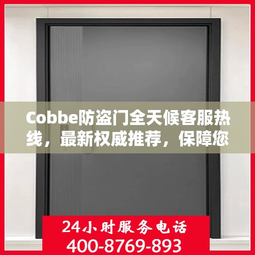 Cobbe防盗门全天候客服热线，最新权威推荐，保障您的安全之门全天候服务