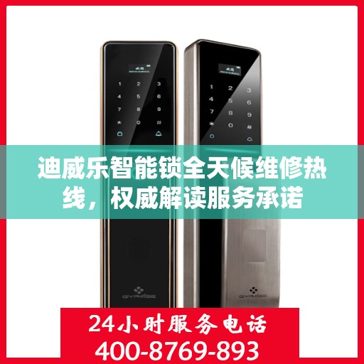 迪威乐智能锁全天候维修热线，权威解读服务承诺