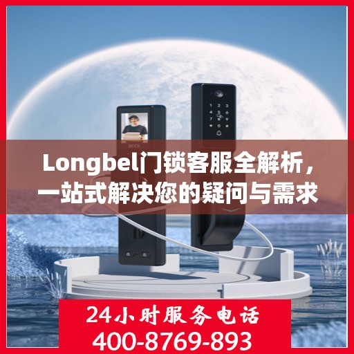 Longbel门锁客服全解析，一站式解决您的疑问与需求