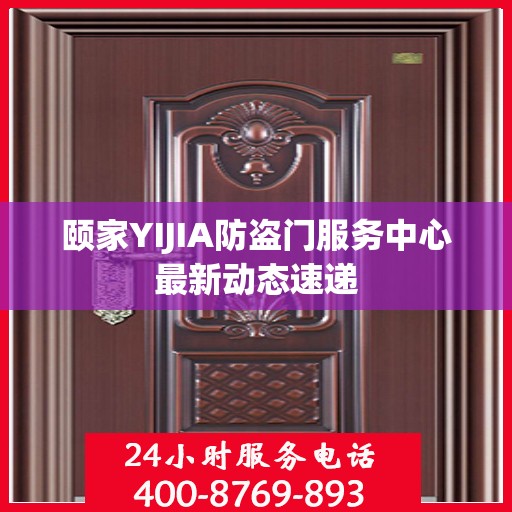 颐家YIJIA防盗门服务中心最新动态速递