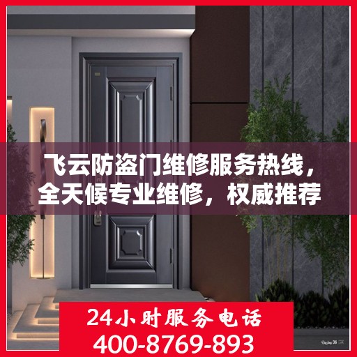 飞云防盗门维修服务热线，全天候专业维修，权威推荐！