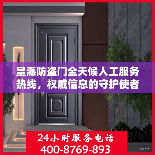皇派防盗门全天候人工服务热线，权威信息的守护使者