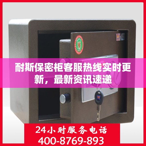 耐斯保密柜客服热线实时更新，最新资讯速递