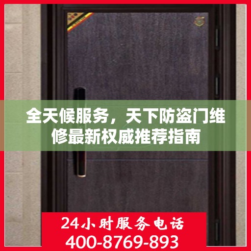全天候服务，天下防盗门维修最新权威推荐指南