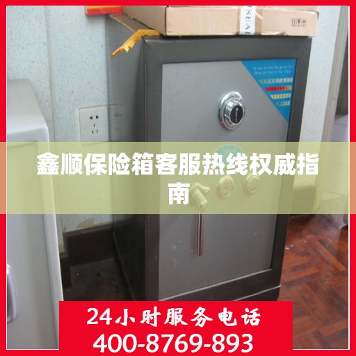 鑫顺保险箱客服热线权威指南