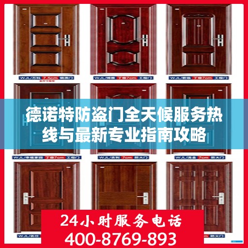 德诺特防盗门全天候服务热线与最新专业指南攻略