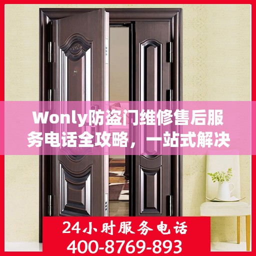 Wonly防盗门维修售后服务电话全攻略，一站式解决方案与详细指南