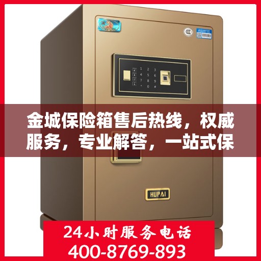 金城保险箱售后热线，权威服务，专业解答，一站式保障