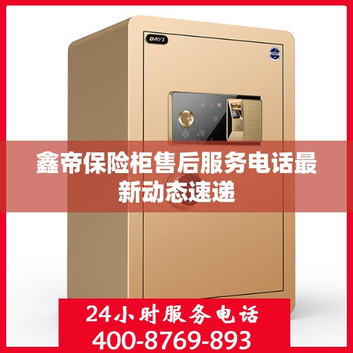 鑫帝保险柜售后服务电话最新动态速递