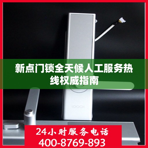 新点门锁全天候人工服务热线权威指南