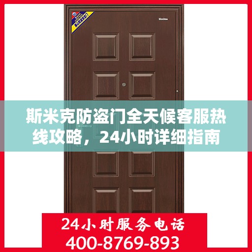 斯米克防盗门全天候客服热线攻略，24小时详细指南