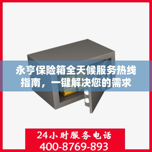 永亨保险箱全天候服务热线指南，一键解决您的需求