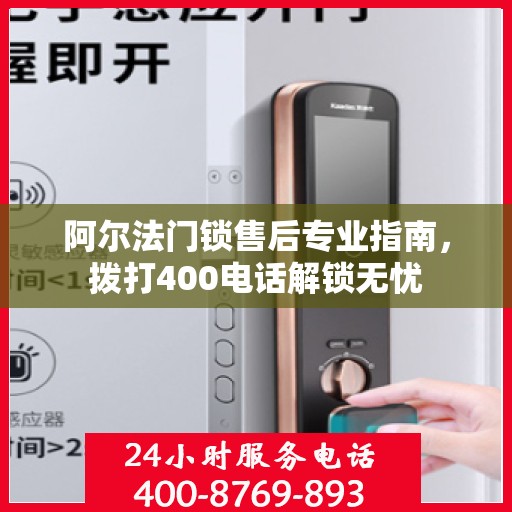 阿尔法门锁售后专业指南，拨打400电话解锁无忧