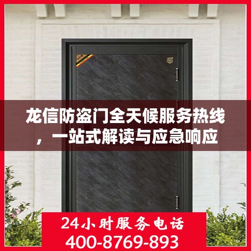 龙信防盗门全天候服务热线，一站式解读与应急响应
