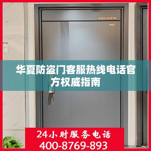 华夏防盗门客服热线电话官方权威指南