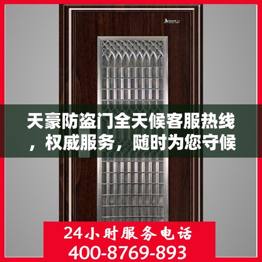 天豪防盗门全天候客服热线，权威服务，随时为您守候