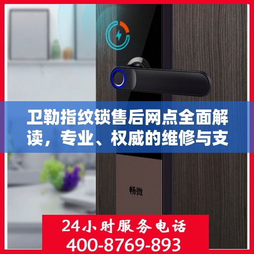 卫勒指纹锁售后网点全面解读，专业、权威的维修与支持服务