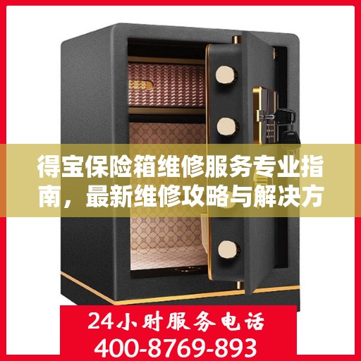 得宝保险箱维修服务专业指南，最新维修攻略与解决方案