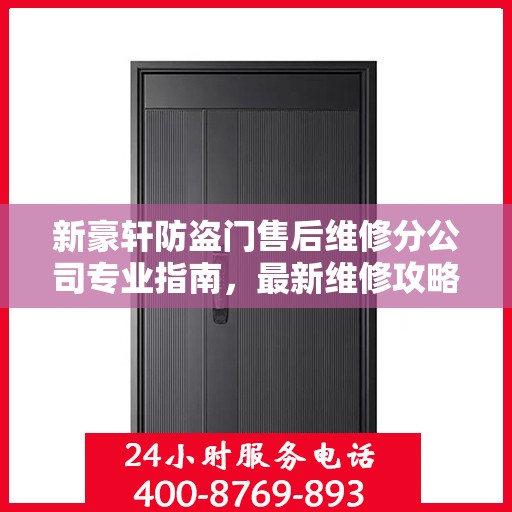 新豪轩防盗门售后维修分公司专业指南，最新维修攻略总览