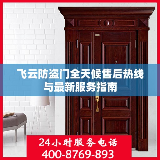 飞云防盗门全天候售后热线与最新服务指南