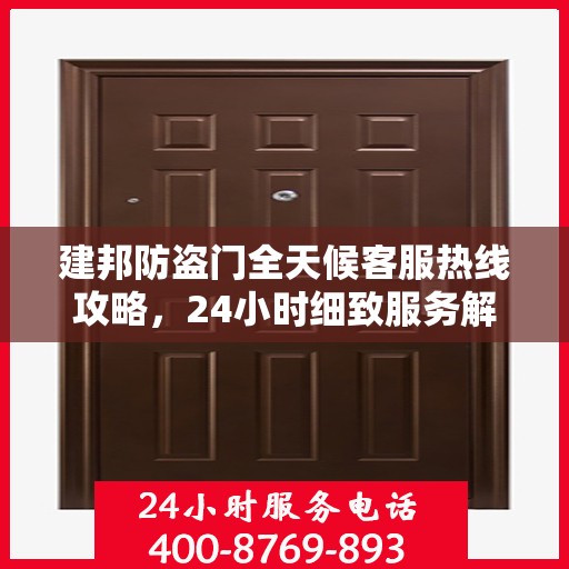 建邦防盗门全天候客服热线攻略，24小时细致服务解析
