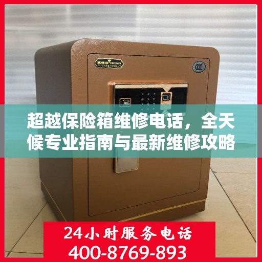 超越保险箱维修电话，全天候专业指南与最新维修攻略
