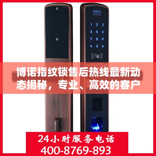 博诺指纹锁售后热线最新动态揭秘，专业、高效的客户服务之旅