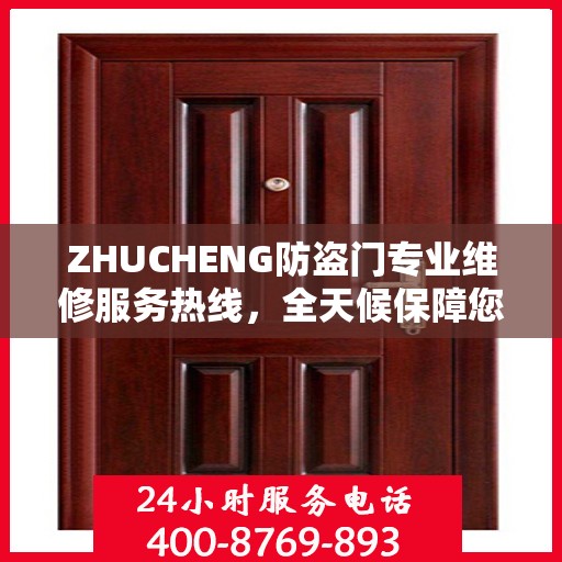 ZHUCHENG防盗门专业维修服务热线，全天候保障您的居家安全