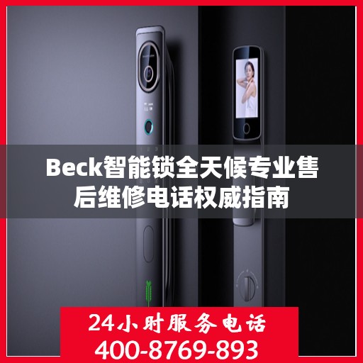 Beck智能锁全天候专业售后维修电话权威指南
