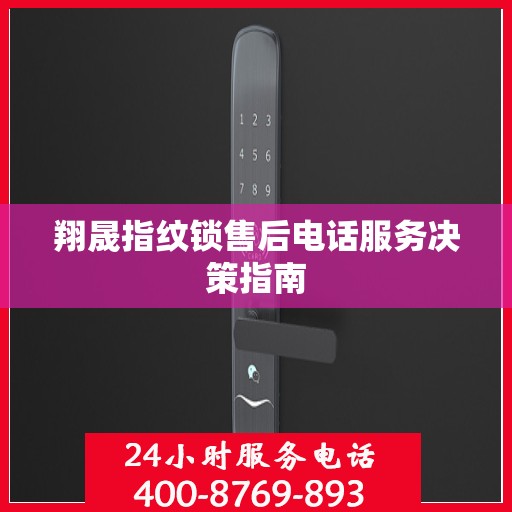 翔晟指纹锁售后电话服务决策指南