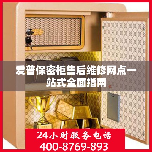爱普保密柜售后维修网点一站式全面指南