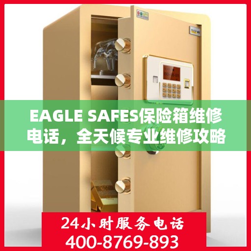 EAGLE SAFES保险箱维修电话，全天候专业维修攻略与指南
