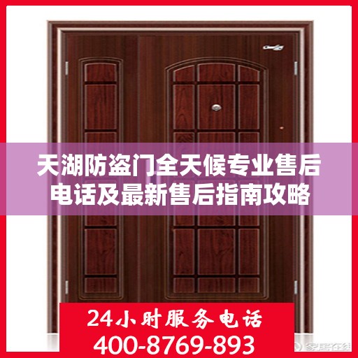 天湖防盗门全天候专业售后电话及最新售后指南攻略