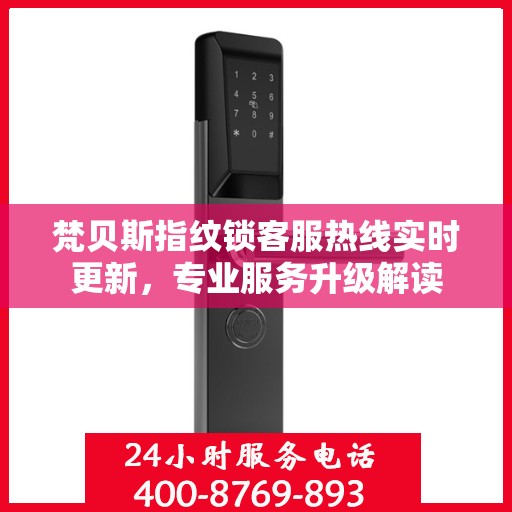梵贝斯指纹锁客服热线实时更新，专业服务升级解读