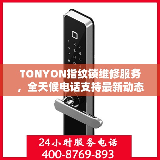 TONYON指纹锁维修服务，全天候电话支持最新动态