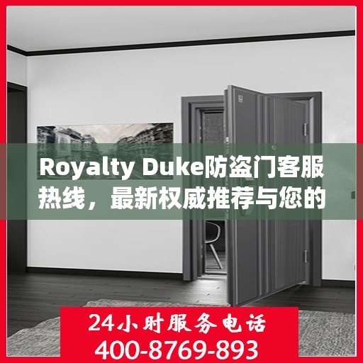 Royalty Duke防盗门客服热线，最新权威推荐与您的安全保障