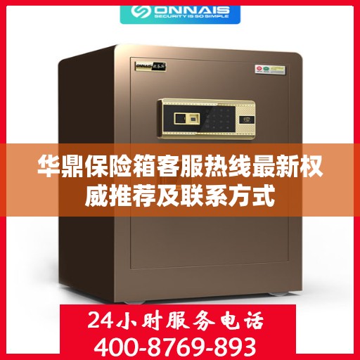 华鼎保险箱客服热线最新权威推荐及联系方式