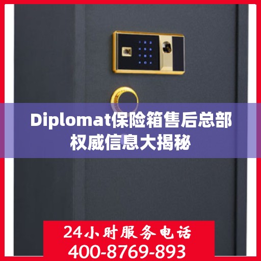Diplomat保险箱售后总部权威信息大揭秘