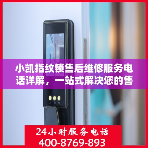 小凯指纹锁售后维修服务电话详解，一站式解决您的售后问题