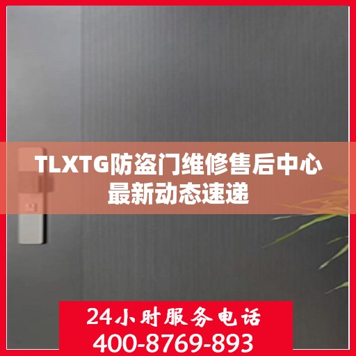 TLXTG防盗门维修售后中心最新动态速递