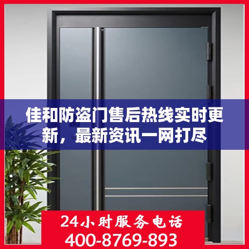 佳和防盗门售后热线实时更新，最新资讯一网打尽