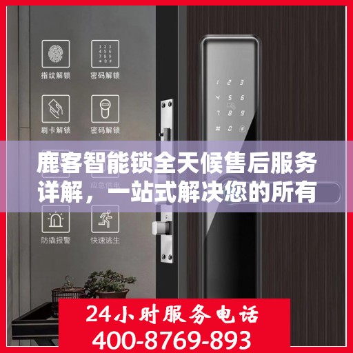 鹿客智能锁全天候售后服务详解，一站式解决您的所有问题