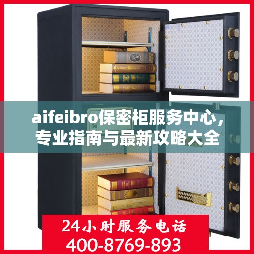 aifeibro保密柜服务中心，专业指南与最新攻略大全