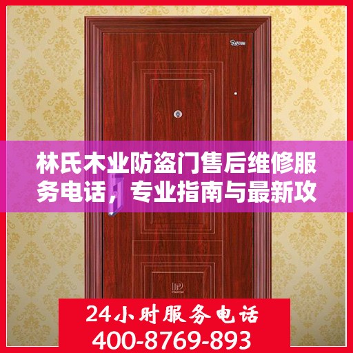 林氏木业防盗门售后维修服务电话，专业指南与最新攻略解密