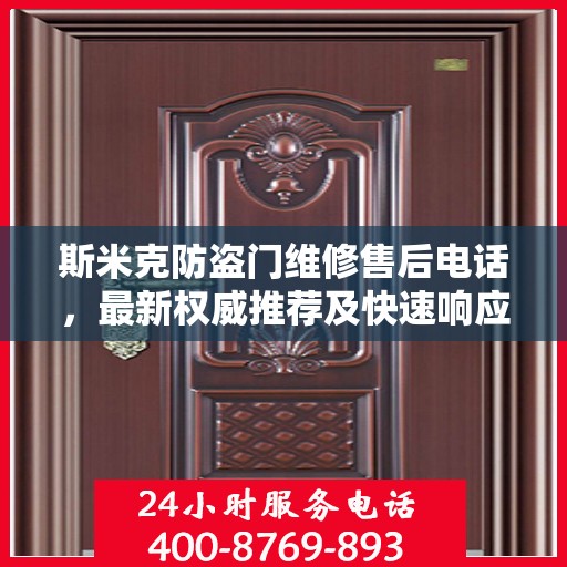 斯米克防盗门维修售后电话，最新权威推荐及快速响应服务
