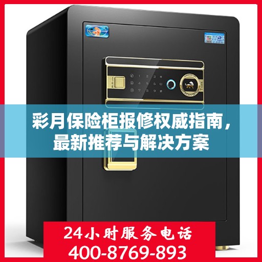 彩月保险柜报修权威指南，最新推荐与解决方案