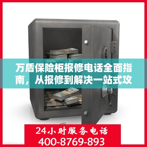 万盾保险柜报修电话全面指南，从报修到解决一站式攻略
